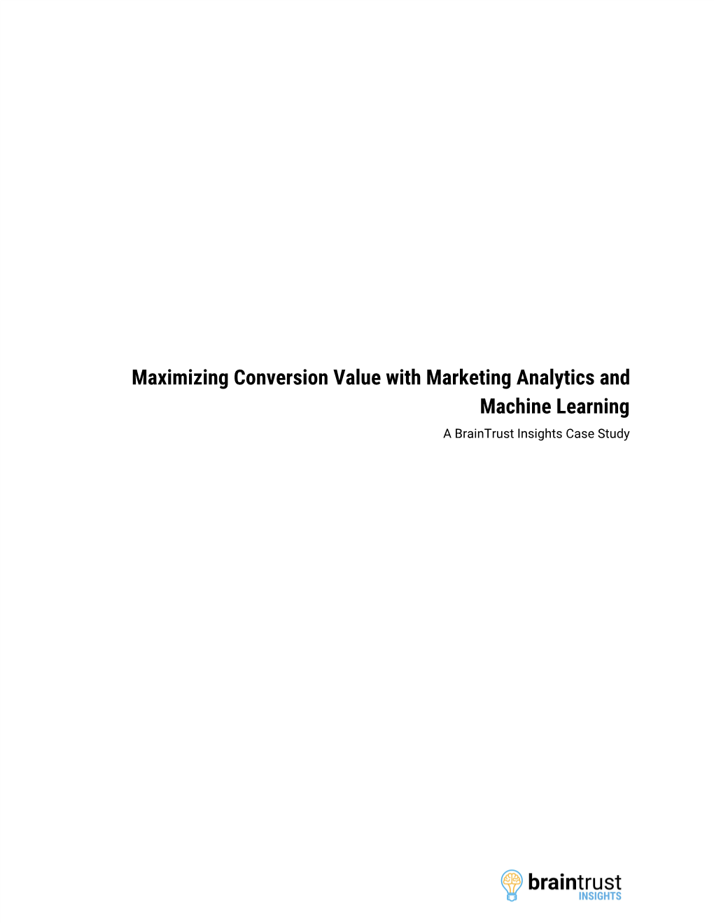 Maximizing Conversion Value with Marketing Analytics and Machine Learning a Braintrust Insights Case Study