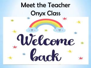 Meet the Teacher Onyx Class I Will Teach Onyx Class on Wednesday Afternoons, Thursday and Friday