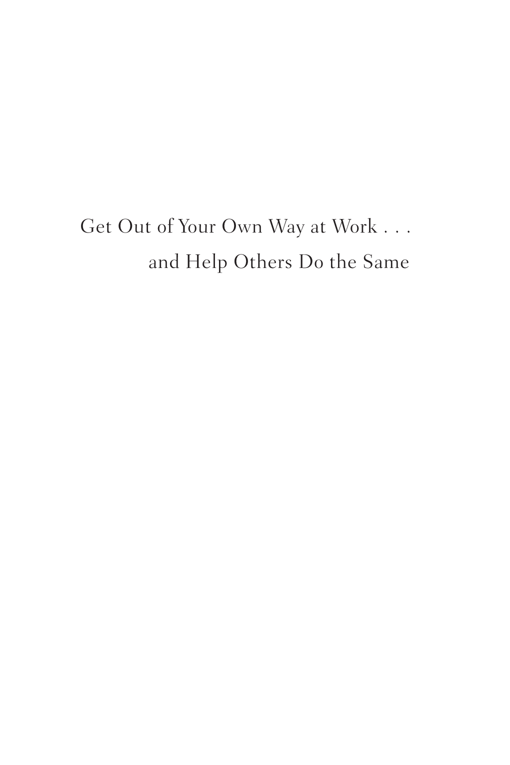 Get out of Your Own Way at Work . . . and Help Others Do the Same