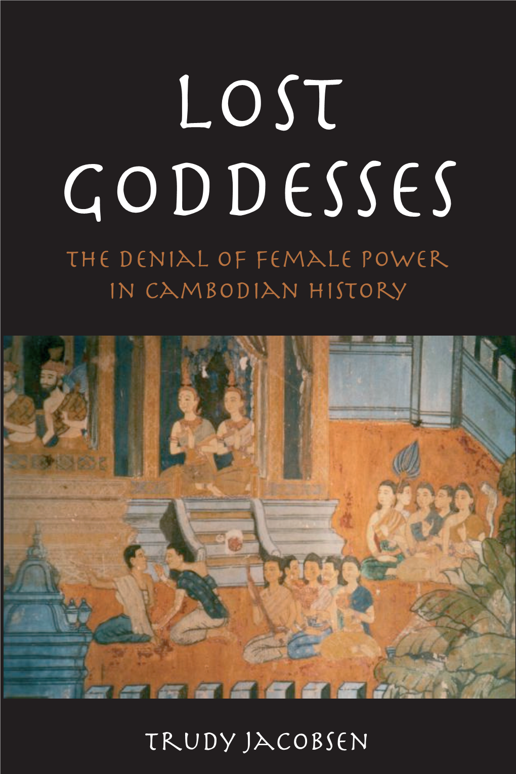 The Denial of Female Power in Cambodian History Trudy Jacobsen