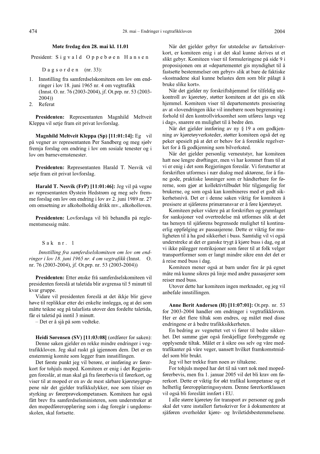 2004 474 Møte Fredag Den 28. Mai Kl. 11.01 President: S I G V a L D O