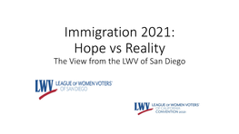 Immigration 2021: Hope Vs Reality the View from the LWV of San Diego the Current Status of Immigration Issues