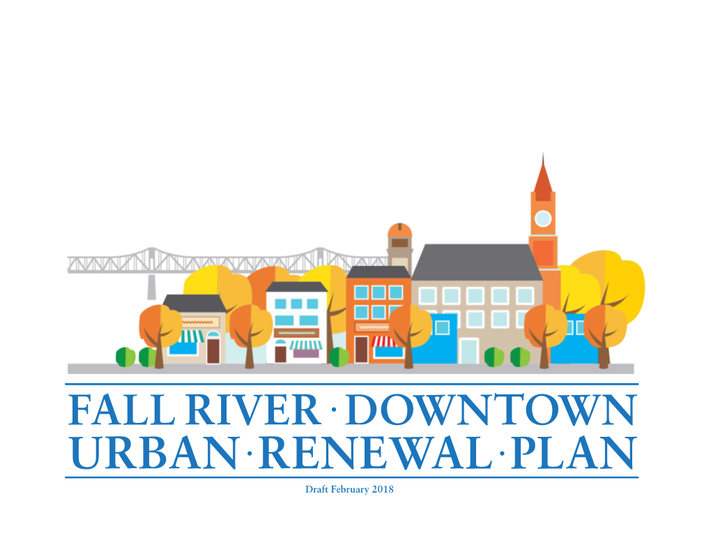 FALL RIVER • DOWNTOWN URBAN • RENEWAL • PLAN Draft February 2018 Acknowledgements