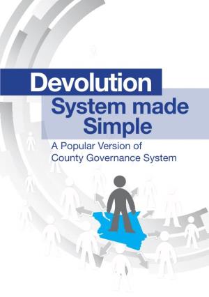 Devolution System Made Simple a Popular Version of County Governance System Devolution System Made Simple a Popular Version of County Governance System