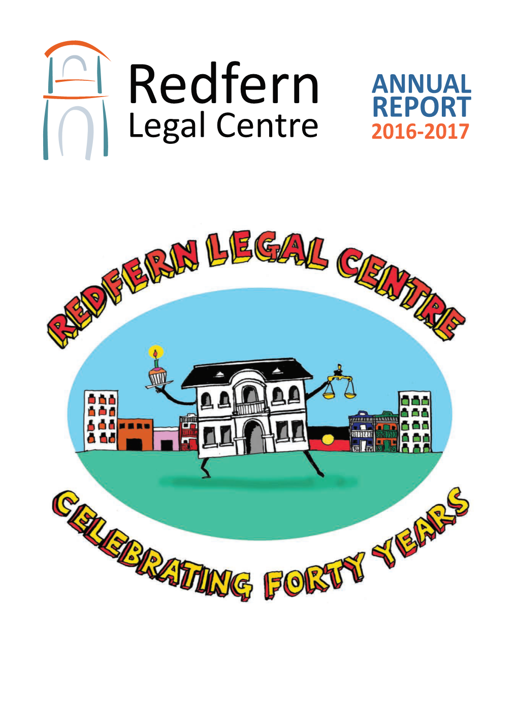 ANNUAL REPORT 2016-2017 Redfern Legal Centre – Celebrating 40 Years This Is a Historic Year for Redfern Legal Centre, As We Commemorate Our 40Th Anniversary