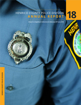 ANNUAL REPORT 18 a Report on Significant Achievements Made July 2017-June 2018 HENRICO COUNTY POLICE DIVISION