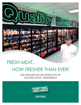 Fresh Meat... Now Fresher Than Ever! How Fresh Meat Just Got Fresher with the Zero Zone Crystal™ Merchandiser Table of Contents