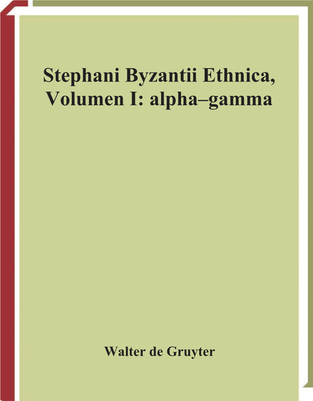 Stephani Byzantii Ethnica, Volumen I: Alpha–Gamma