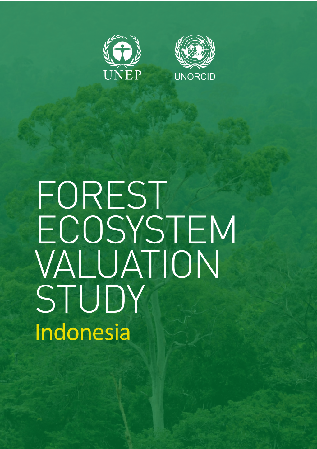 Indonesia ! ! ! ! ! ! ! ! ! ! ! Citation:!! United!Nations!Office!For!REDD!Coordination!In!Indonesia!(UNORCID),!2015.!Forest!Ecosystem!Valuation! Study:!Indonesia.!!