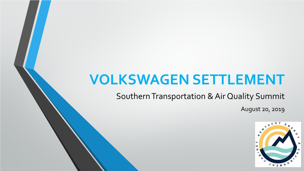 VOLKSWAGEN SETTLEMENT Southern Transportation & Air Quality Summit August 20, 2019 What We Will Cover…