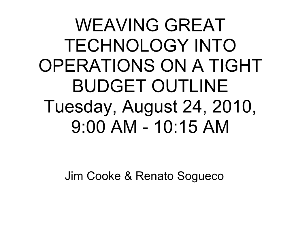 WEAVING GREAT TECHNOLOGY INTO OPERATIONS on a TIGHT BUDGET OUTLINE Tuesday, August 24, 2010, 9:00 AM - 10:15 AM