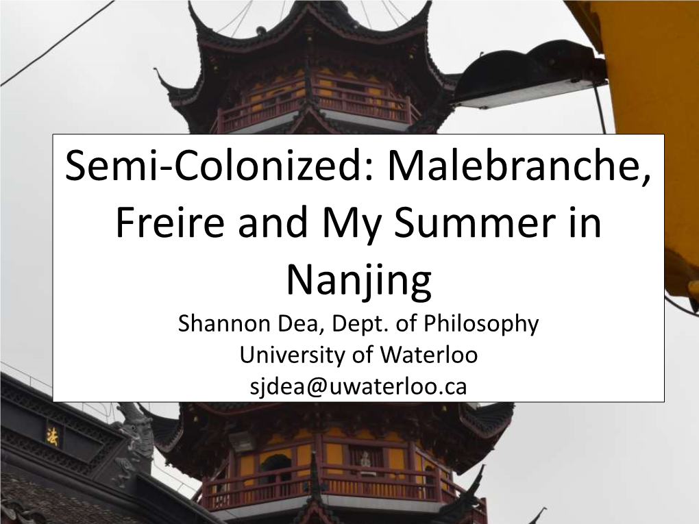 Semi-Colonized: Malebranche, Freire and My Summer in Nanjing Shannon Dea, Dept
