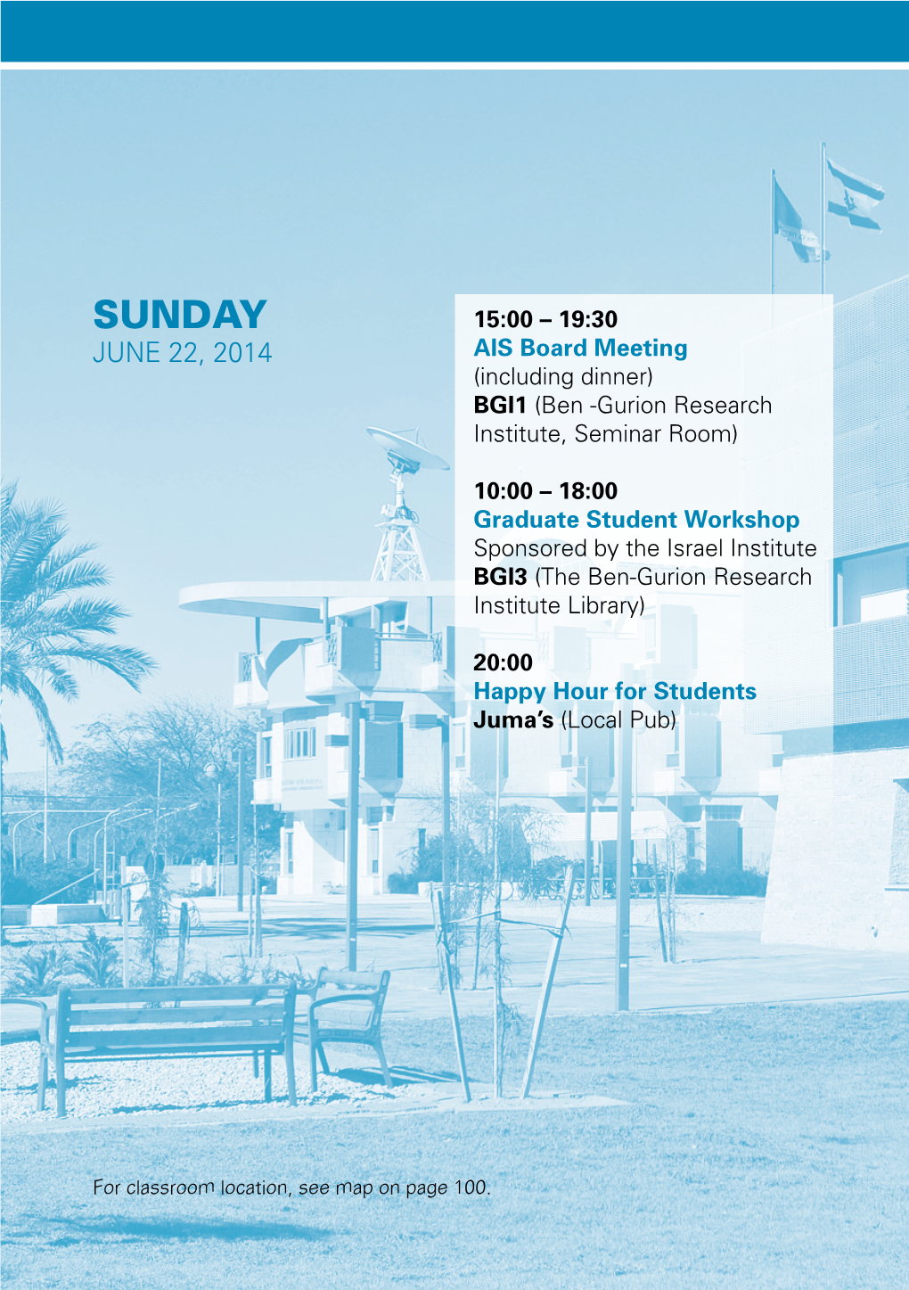 SUNDAY 15:00 – 19:30 JUNE 22, 2014 AIS Board Meeting (Including Dinner) BGI1 (Ben -Gurion Research Institute, Seminar Room)