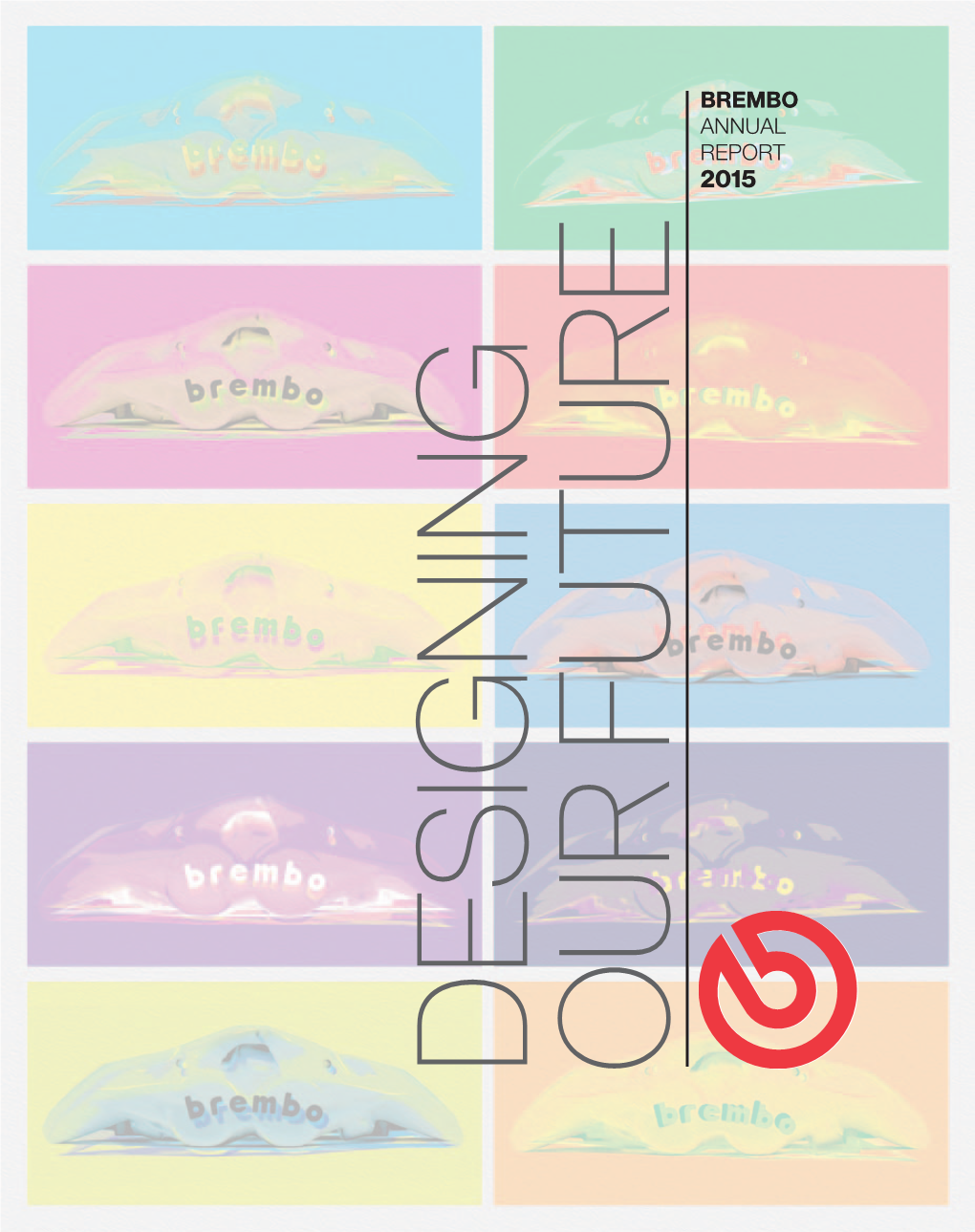 BREMBO ANNUAL REPORT 2015 If It Weren’T a Brake It Would Be a Sculpture Worthy of Any Museum of Modern Art