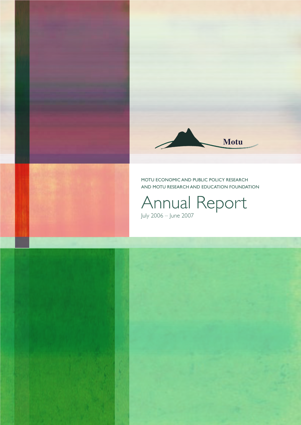 Annual Report July 2006 – June 2007 MOTU PRODUCING HIGH QUALITY RESEARCH PROMOTING REASONED DEBATE DISSEMINATING TOPICAL ECONOMIC and PUBLIC POLICY RESEARCH