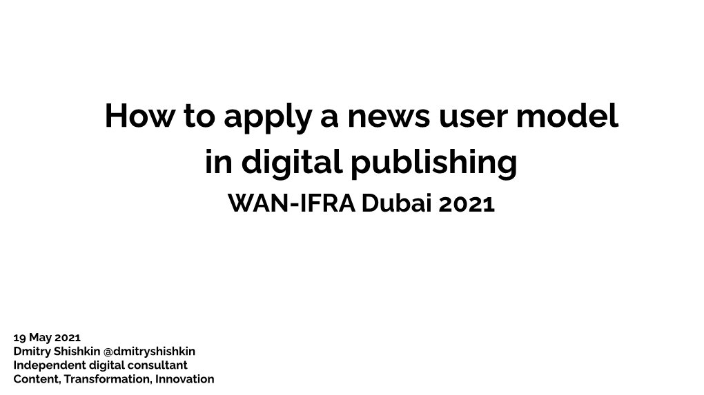 How to Apply a News User Model in Digital Publishing WAN-IFRA Dubai 2021