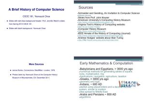 Sources a Brief History of Computer Science ●Schneider and Gersting, an Invitation to Computer Science ●Primary Source CSCE 181, Yoonsuck Choe ●Slides from Prof