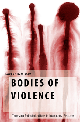 Bodies of Violence: Theorizing Embodied Subjects in International