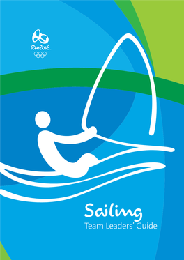 Sailing Team Leaders’ Guide Welcome! on Behalf of the Entire Organising Committee, It’S an Honour to Introduce This Team Leaders’ Guide for the Rio 2016 Olympic Games