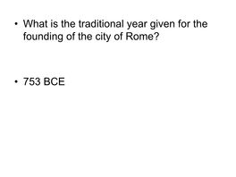 • What Is the Traditional Year Given for the Founding of the City of Rome?