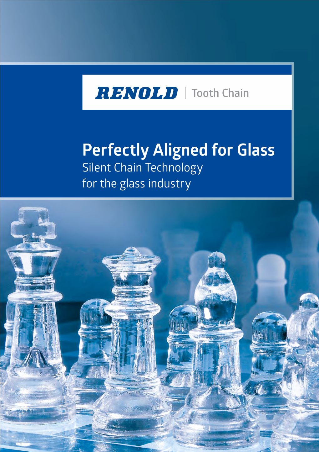 Perfectly Aligned for Glass Silent Chain Technology for the Glass Industry 2 Inverted Tooth Chains for the Glass Industry I Expertise