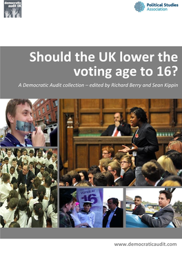 Should the UK Lower the Voting Age to 16? a Democratic Audit Collection – Edited by Richard Berry and Sean Kippin
