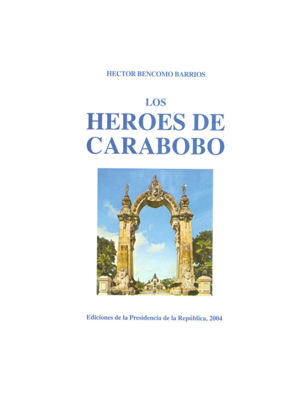 Héroes De Carabobo Ediciones De La Presidencia De La República Caracas - Venezuela, 2004 Depósito Legal: Lf8002004900384 ISBN: 980-03-0338-3