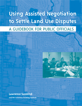 Using Assisted Negotiation to Settle Land Use Disputes a GUIDEBOOK for PUBLIC OFFICIALS