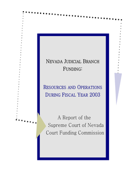 A Report of the Supreme Court of Nevada Court Funding Commission X NEVADA JUDICIAL BRANCH FUNDING: RESOURCES and OPERATIONS DURING FISCAL YEAR 2003