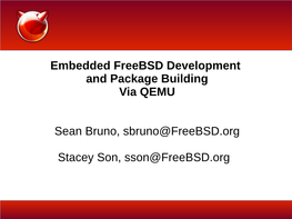 Embedded Freebsd Development and Package Building Via QEMU Sean Bruno, Sbruno@Freebsd.Org Stacey Son, Sson@Freebsd.Org