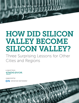 HOW DID SILICON VALLEY BECOME SILICON VALLEY? Three Surprising Lessons for Other Cities and Regions