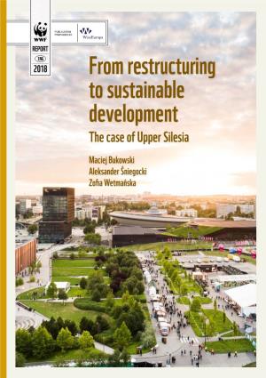 From Restructuring to Sustainable Development. the Case of Upper Silesia 1 Authors: Maciej Bukowski; Aleksander Śniegocki; Zofia Wetmańska