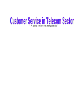 A Case Study on Banglalink - Report on Customer Service in Telecom Sector a Case Study on Banglalink