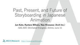 Past, Present, and Future of Storyboarding in Japanese Animation Jun Kato, Ryotaro Mihara, Nao Hirasawa (Arch Inc.) SAS 2021 (Animated Energies), Online, June 15