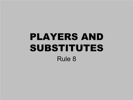 PLAYERS and SUBSTITUTES Rule 8 NUMBER of PLAYERS Each Team Shall Have at Least Nine Eligible Players in the Game at All Times