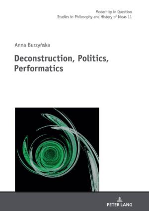 Deconstruction, Politics, Performatics MODERNITY in QUESTION STUDIES in PHILOSOPHY and HISTORY of IDEAS