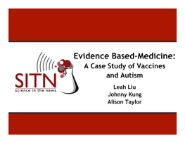 Evidence Based-Medicine: a Case Study of Vaccines and Autism Leah Liu Johnny Kung Alison Taylor Overview of Today’S Lecture
