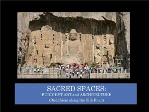 SACRED SPACES: BUDDHIST ART and ARCHITECTURE (Buddhism Along the Silk Road) BUDDHIST ART and ARCHITECTURE on the Silk Road