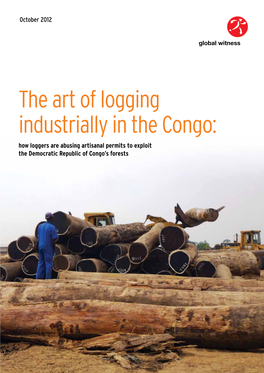 The Art of Logging Industrially in the Congo: How Loggers Are Abusing Artisanal Permits to Exploit the Democratic Republic of Congo’S Forests Contents