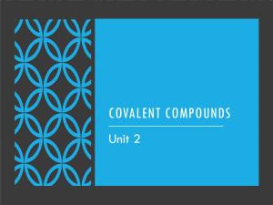COVALENT COMPOUNDS Unit 2 COVALENT BOND