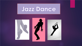 Jazz Dance Has Absorbed Many Dance Forms from Society and the Stage Or Was Influenced by Music and Trends of an Era