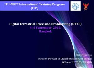 Digital Terrestrial Television Broadcasting (DTTB) 4 -6 September 2019, Bangkok ITU-NBTC International Training Program (ITP)