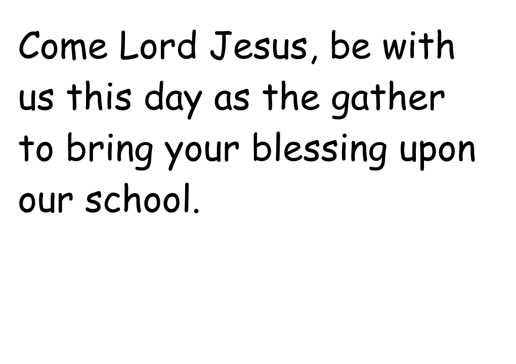 Come Lord Jesus, Be with Us This Day As the Gather to Bring Your Blessing Upon Our School