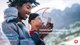 Vodafone RCS Messaging: a Commercial Reality Oscar Gallego Vodafone Group GSMA Messaging Lab @ Los Angeles Vodafone’S RCS Business Messaging | a Commercial Reality