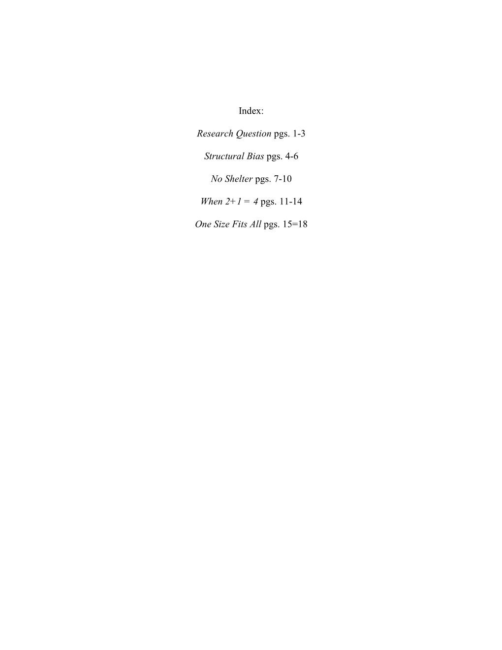 Index: Research Question Pgs. 1-3 Structural Bias Pgs. 4-6 No Shelter Pgs. 7-10 When 2+1 = 4 Pgs. 11-14 One Size Fits All Pgs. 1