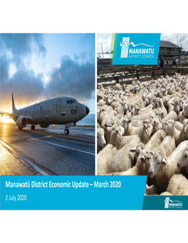 Manawatū District Economic Update – March 2020 2 July 2020 Key Messages • the Manawatū District Economy Continued to Grow Strongly to the Year Ended March 2020