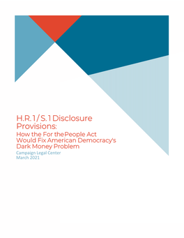 H.R. 1 / S. 1 Disclosure Provisions: How the for the People Act Would Fix American Democracy's Dark Money Problem Campaign Legal Center March 2021 Introduction