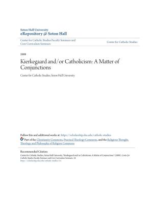 Kierkegaard And/Or Catholicism: a Matter of Conjunctions Center for Catholic Studies, Seton Hall University