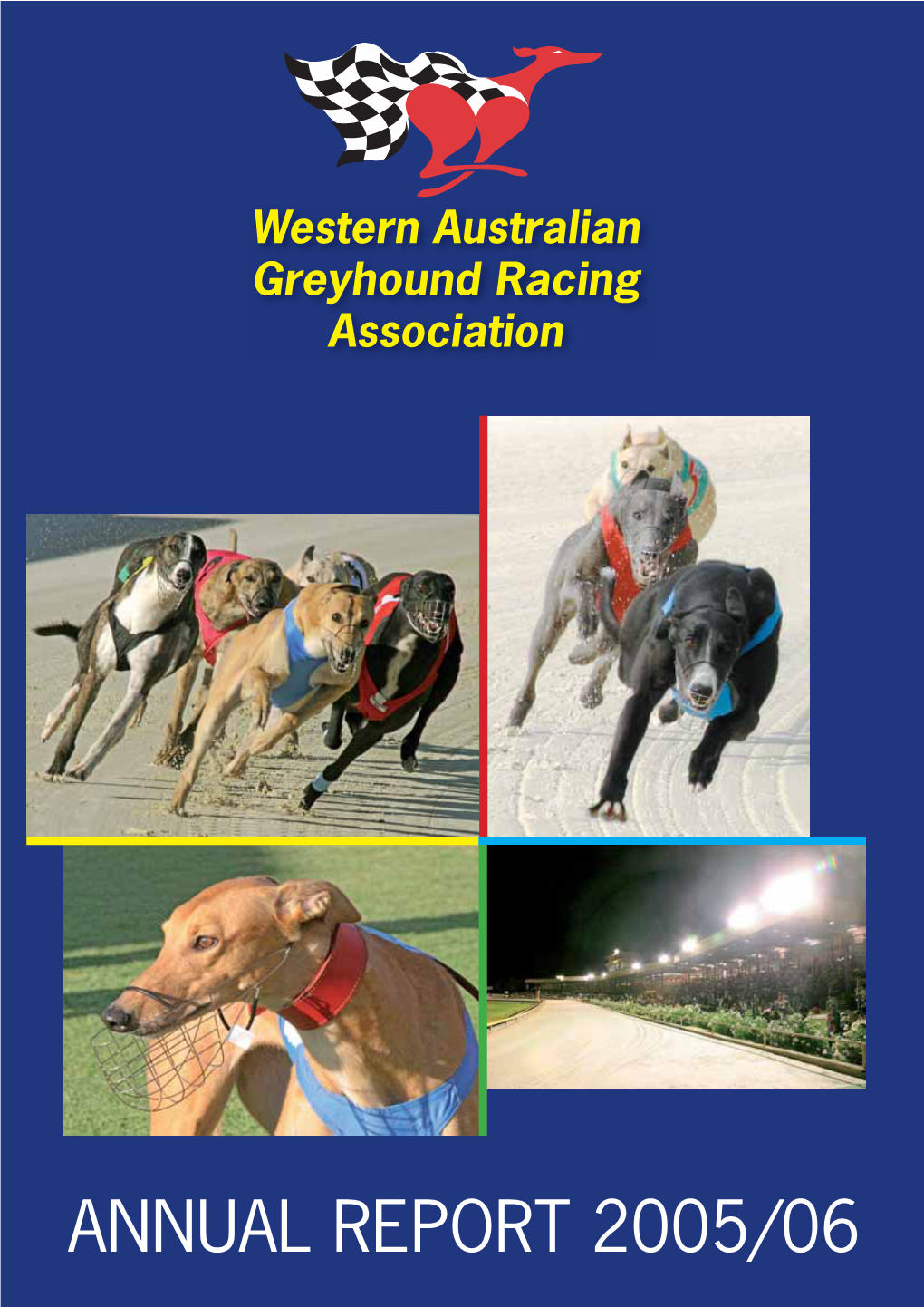 ANNUAL REPORT 2005/06 Greyhounds WA Cannington Corner Station Street and Albany Highway CANNINGTON WA 6107 Telephone: (08) 9458 4600 Fax: (08) 9458 5695