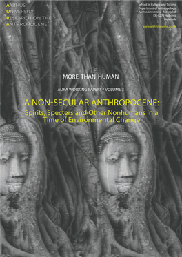 A NON-SECULAR ANTHROPOCENE: Spirits, Specters and Other Nonhumans in a Time of Environmental Change AURA (Aarhus University Research on the Anthropocene)